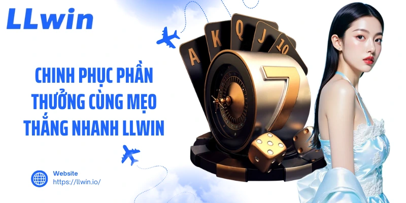 Chinh phục phần thưởng cùng mẹo thắng nhanh LLWIN