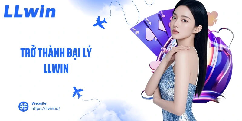 Trở Thành Đại Lý LLWIN - Cách Để Khởi Nghiệp Thành Công